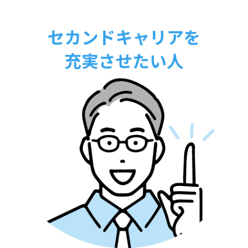 今まで勤めた経験をいかしてセカンドキャリアを充実させたい人